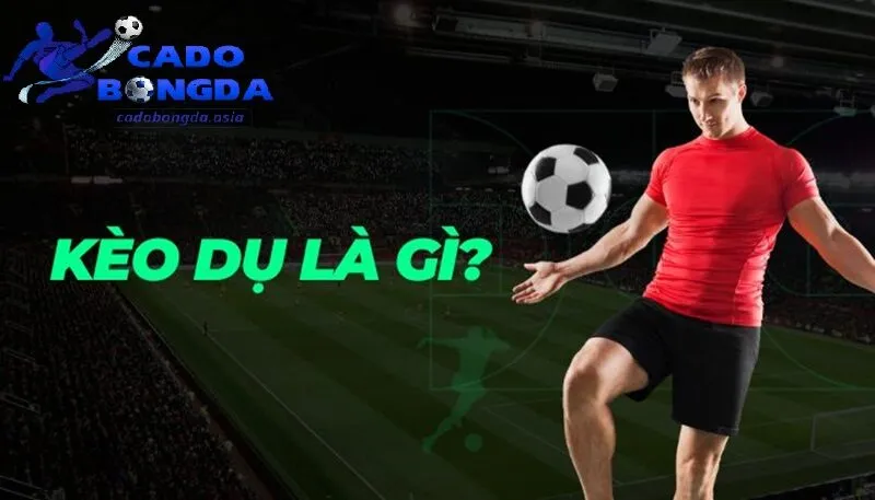 Tổng quan kèo dụ cho người chơi Kèo dụ là gì?